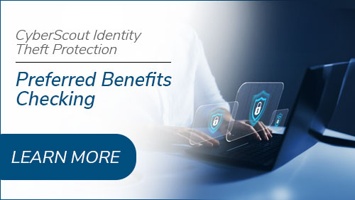 CyberScout Identity Theft Protection with Preferred Benefits Checking. Click to read more.