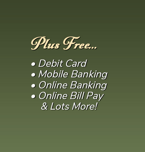 Plus Free: Debit Card, free electronic orinted statements, mobile banking, online banking, online bill pay and lots more!