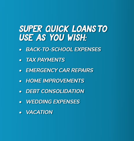 Super quick loans to use as you wish.