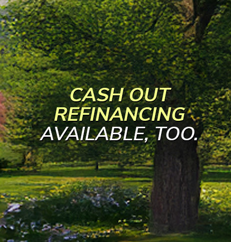 Cash out refinancing available, too.