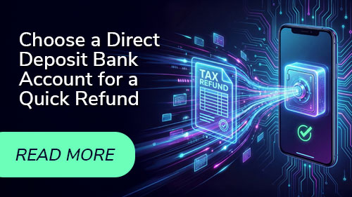 Choose a direct deposit bank account for a quick refund. Click to read more.